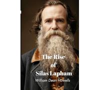 The Rise of Silas Lapham: An American Gilded Age Drama, Completely Restored Edition