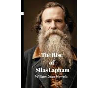 The Rise of Silas Lapham: An American Gilded Age Drama, Completely Restored Edition