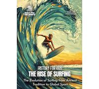 The Rise of Surfing: The Evolution of Surfing from Ancient Tradition to Global Sport (History for Kids)