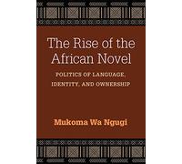 The Rise of the African Novel: Politics of Language, Identity, and Ownership (African Perspectives)