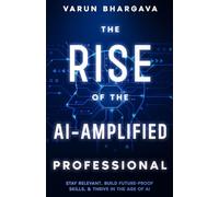 The Rise of The AI-Amplified Professional: Stay Relevant, Build Future-Proof Skills, & Thrive in the Age of AI