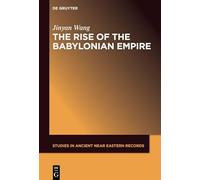 The Rise of the Babylonian Empire (Studies in Ancient Near Eastern Records (SANER), 37)