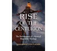 The Rise of the Centurion: The Reclamation of a Mystical Masculine Theology