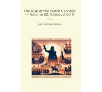 The Rise of the Dutch Republic - Volume 02: Introduction II (Classic Books)