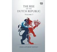 The Rise Of The Dutch Republic: Volume 3