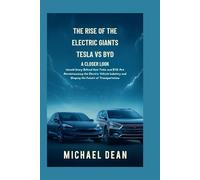The Rise of the Electric Giants: A Closer Look at Tesla vs. BYD: Untold Story Behind How Tesla and BYD Are Revolutionizing the Electric Vehicle Industry and Shaping the Future of Transportation