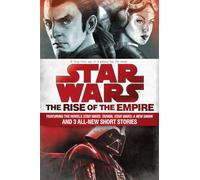 The Rise of the Empire: Star Wars: Featuring the novels Star Wars: Tarkin, Star Wars: A New Dawn, and 3 all-new short stories