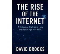 The Rise of the Internet: A Historical Analysis of How the Digital Age Was Built