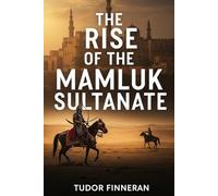 The Rise of the Mamluk Sultanate: Slave Soldiers and Sultans Who Beat the Mongols (The Real (Hi)Story: Uncensored)