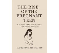 The Rise of the Pregnant Teen: A Guided Gratitude Journal for Young Mothers