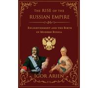 The Rise of the Russian Empire: Enlightenment and the Birth of Modern Russia (Imperial Horizons. Russia and the World)