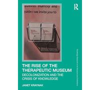 The Rise of the Therapeutic Museum: Decolonization and the Crisis of Knowledge (Routledge Research in Art Museums and Exhibitions)