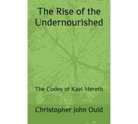 The Rise of the Undernourished: The Codex of Kael Mereth: 1 (The Codex Cycle)