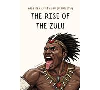 THE RISE OF THE ZULU: WARRIORS, CHIEFS AND COLONIALISM (Mysterium Historiae)
