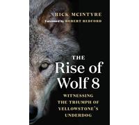 The Rise of Wolf 8: Witnessing the Triumph of Yellowstone's Underdog: 1 (The Alpha Wolves of Yellowstone Series)