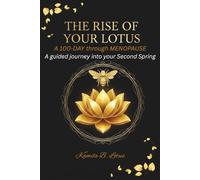 THE RISE OF YOUR LOTUS: Navigating Perimenopause and Menopause with Grace: A Journey of Self-Discovery, Healing, and Renewed Power