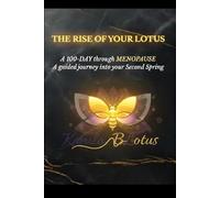 THE RISE OF YOUR LOTUS: Navigating Perimenopause and Menopause with Grace: A Journey of Self-Discovery, Healing, and Renewed Power