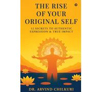 The Rise of Your Original Self: 12 Secrets to Authentic Expression and True Impact