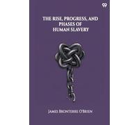 The Rise, Progress, And Phases Of Human Slavery (Edition1)