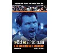 The Rise & Self-Destruction of the Greatest Football Team in History: The Chicago Bears and Super Bowl XX