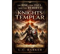 The Rise, The Fall, and The Rebirth of the Knights Templar: The Poor Soldiers of Christ