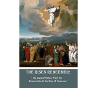 The Risen Redeemer: The Gospel History from the Resurrection to the Day of Pentecost.