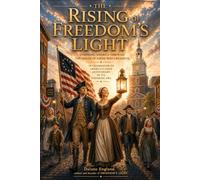 The Rising of Freedom's Light: Inspiring America Through the Voices of Those Who Created It