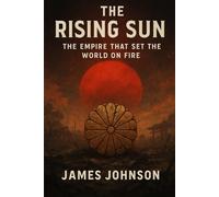 The Rising Sun: The Empire That Set the World on Fire