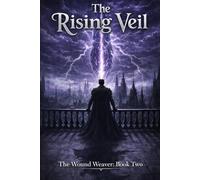 The Rising Veil Part two in the Wound weaver Trilogy: An Epic Found Family Fantasy (The Wound Weaver Trilogy Book 2) - a true Dark Fantasy, Sensory, and Romantic Fantasy.