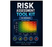 The Risk Assessment Toolkit- For Beginners: A Practical Workbook for Hazard Identification, Risk Evaluation, Control Selection, and Risk Governance