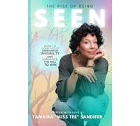 The Risk Of Being Seen: How To Come Out Of Unwanted Invisibility And Embrace The Will To Win