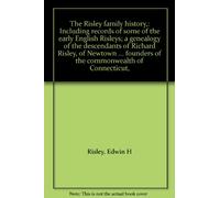 The Risley family history,: Including records of some of the early English Risleys; a genealogy of the descendants of Richard Risley, of Newtown (Cambridge), ... founders of the commonwealth of Connecticut,