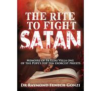 The Rite to Fight Satan: Memoirs of Fr Elias Vella one of the Pope's Top Ten Exorcist Priest's
