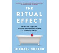 The Ritual Effect: From Habit to Ritual, Harness the Surprising Power of Everyday Actions