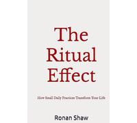 The Ritual Effect: How Small Daily Practices Transform Your Life