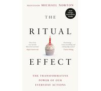 The Ritual Effect: The Transformative Power of Our Everyday Actions