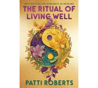 The Ritual of Living Well: Simple Daily Rituals & Tips for Lasting Health, Joy, and Balance (Paradox Wellness Series)