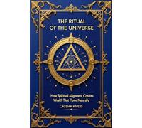 THE RITUAL OF THE UNIVERSE: How Spiritual Alignment Creates Wealth That Flows Naturally