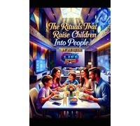 The Rituals That Raise Children Into People: How Everyday Rhythms Forge Identity, Belonging, and Moral Courage in an Age of Distraction (Hard Life Problems Worth Solving)