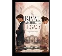 THE RIVAL ARCHITECT'S LEGACY: A Workplace Rivalry Romance of Hidden Truths, Blueprints, and Betrayal