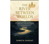 The River Between Worlds: the Legend of Urvashi and Pururvas (Indian Mythology Retold)