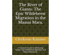 The River of Giants: The Epic Wildebeest Migration in the Maasai Mara.: A Traveler's Guide to Witnessing Kenya's Epic Wildebeest Migration and Safari Adventures.