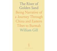 The River of Golden Sand: Being Narrative of a Journey Through China and Eastern Tibet to Burmah