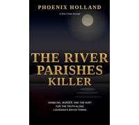 The River Parishes Killer: Gambling, Murder, and the Hunt for the Truth Along Louisiana's Bayou Towns