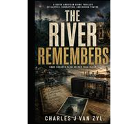 The River Remembers: A South American Crime Thriller of Cartels, Corruption, and Buried Truth