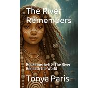 The River Remembers: Book One: Ayla & The River Beneath the World