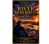 The River Remembers: Volume II: History, Forgotten Places, River Mysteries, and the People Who Built the Valley