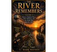 The River Remembers: Volume II: History, Forgotten Places, River Mysteries, and the People Who Built the Valley