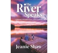The River Speaks: A Journey of Grief, Grace, and Gratitude
