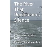 The River That Remembers Silence: A Chronicle of Invisible Lives